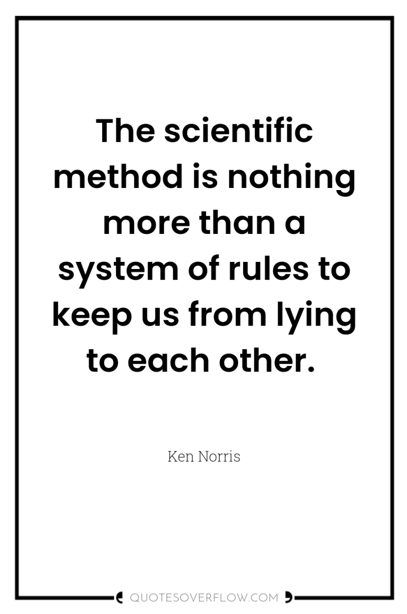 The scientific method is nothing more than a system of...