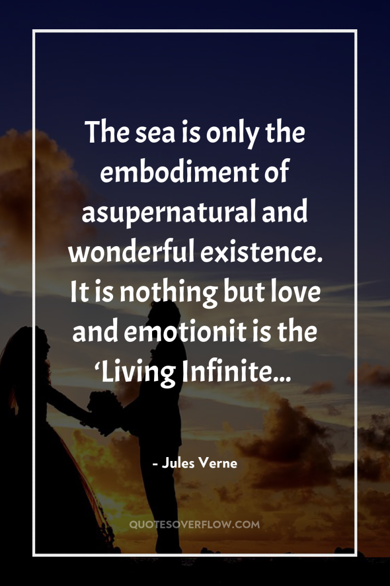 The sea is only the embodiment of asupernatural and wonderful...