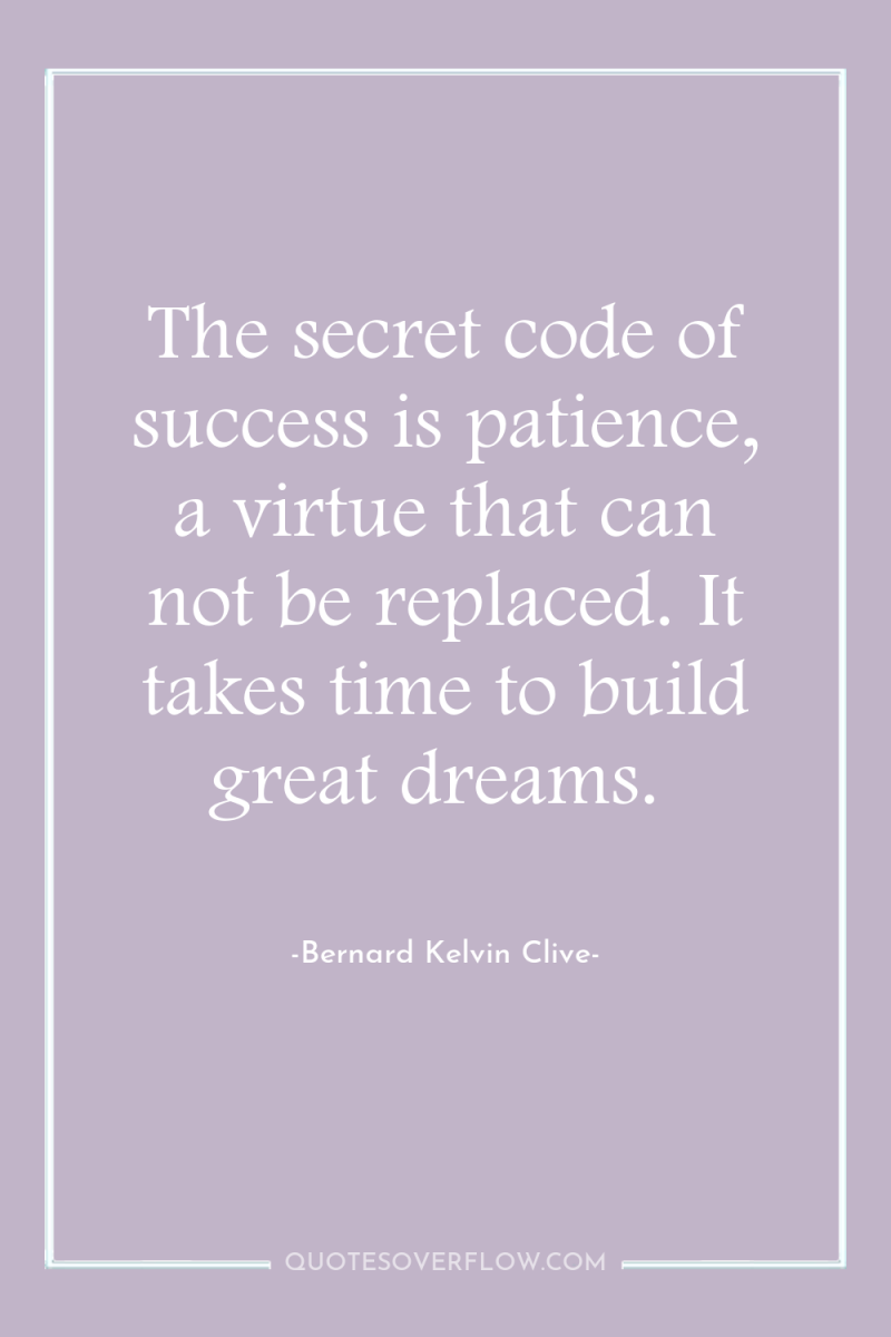 The secret code of success is patience, a virtue that...