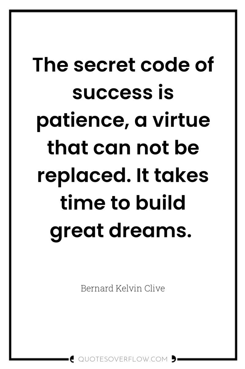 The secret code of success is patience, a virtue that...