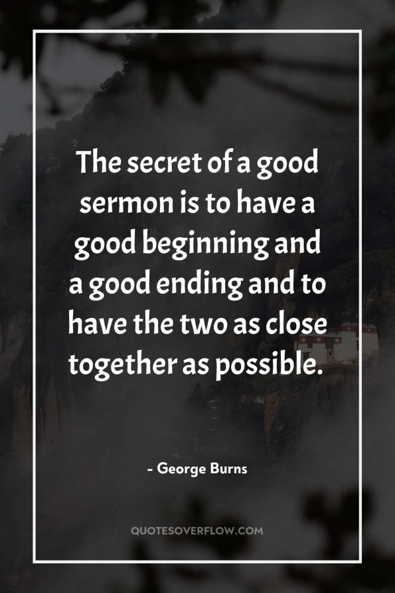The secret of a good sermon is to have a...