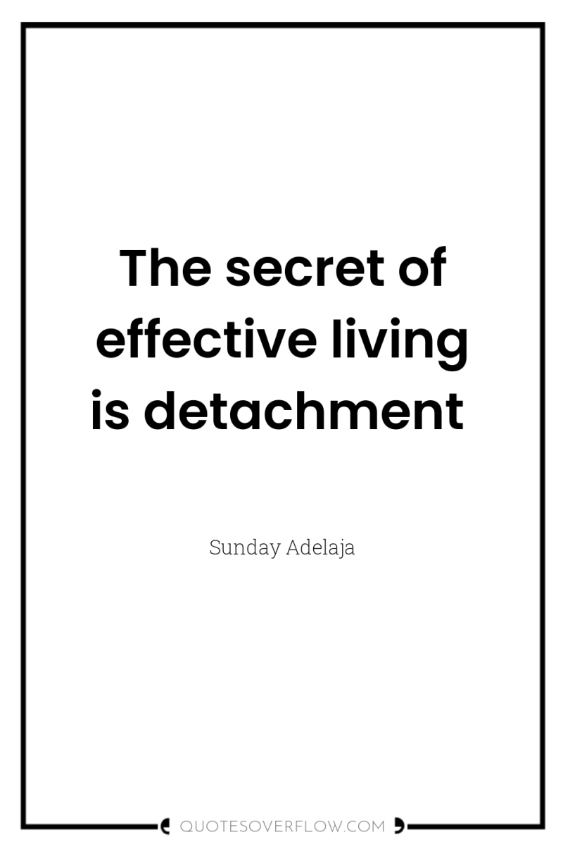 The secret of effective living is detachment 