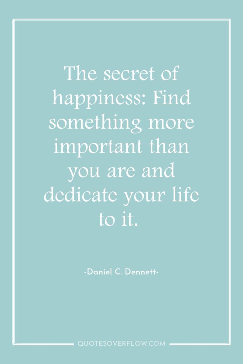 The secret of happiness: Find something more important than you...