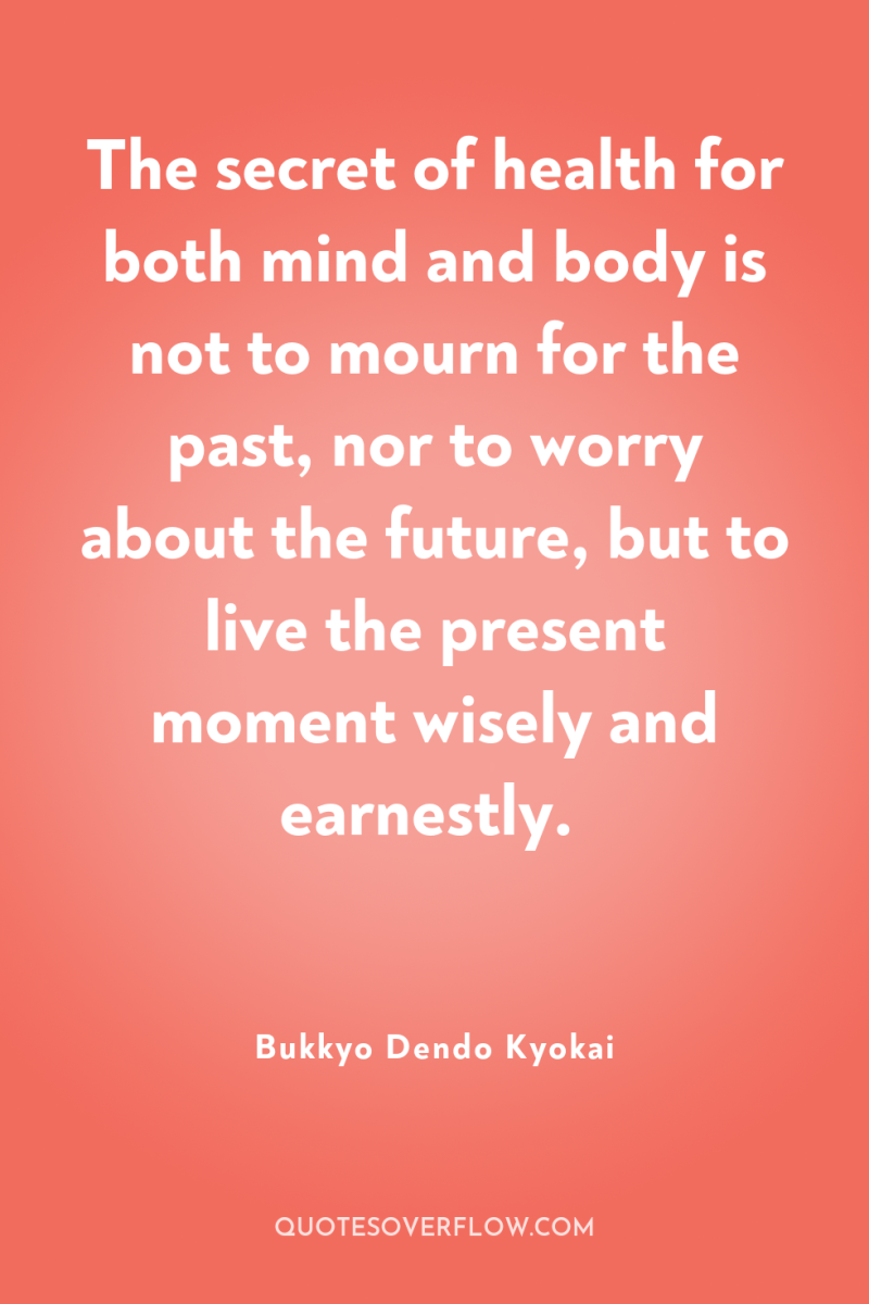 The secret of health for both mind and body is...