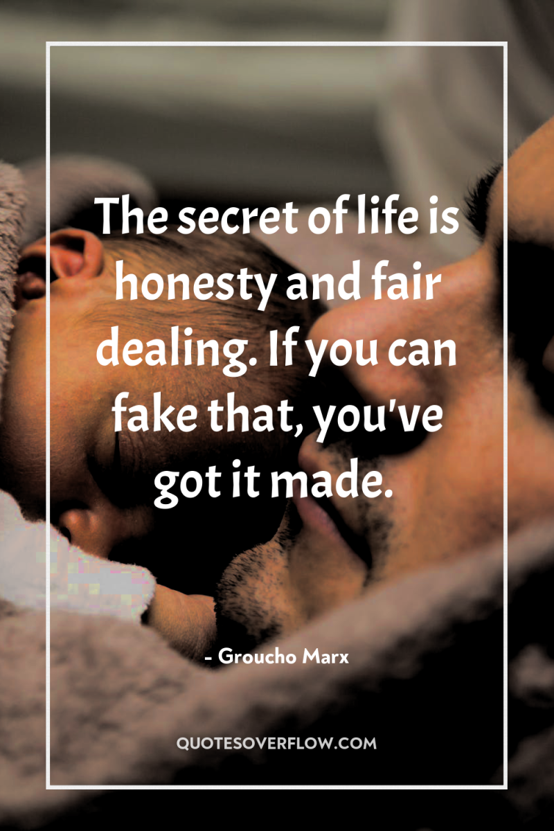 The secret of life is honesty and fair dealing. If...