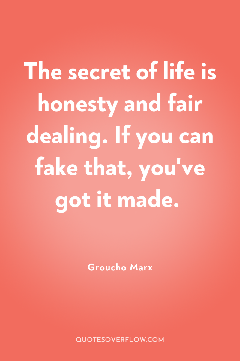 The secret of life is honesty and fair dealing. If...