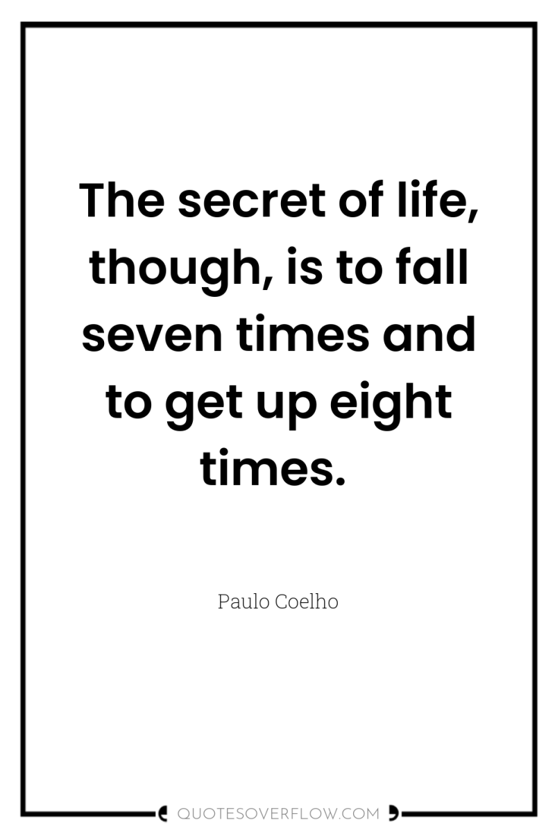 The secret of life, though, is to fall seven times...