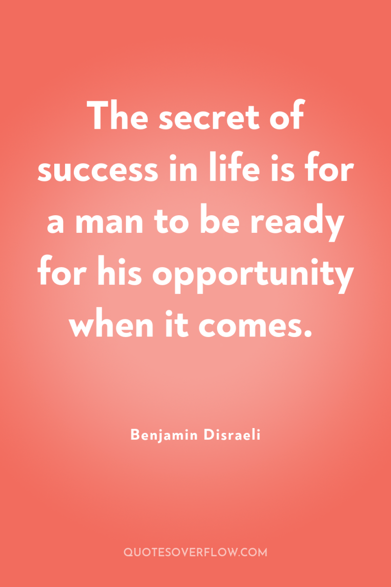 The secret of success in life is for a man...