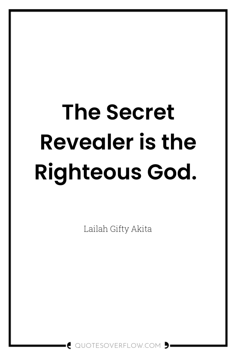 The Secret Revealer is the Righteous God. 
