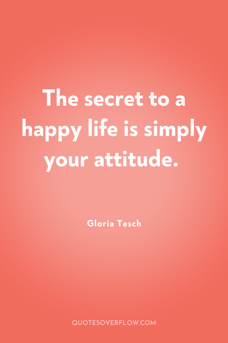 The secret to a happy life is simply your attitude. 