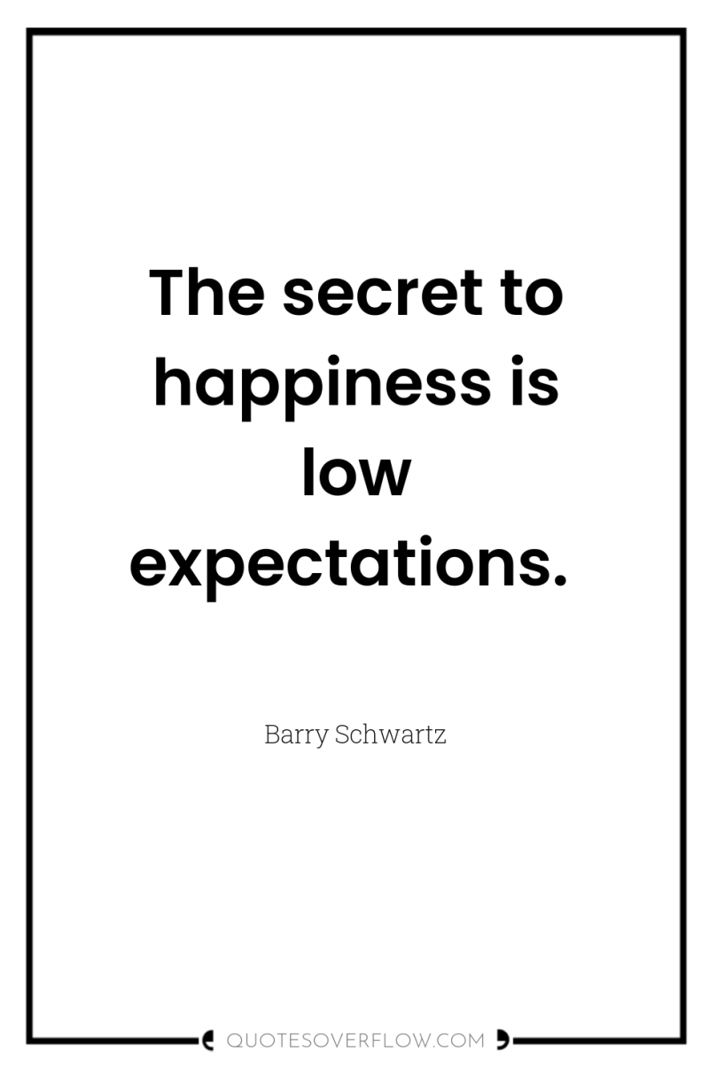 The secret to happiness is low expectations. 