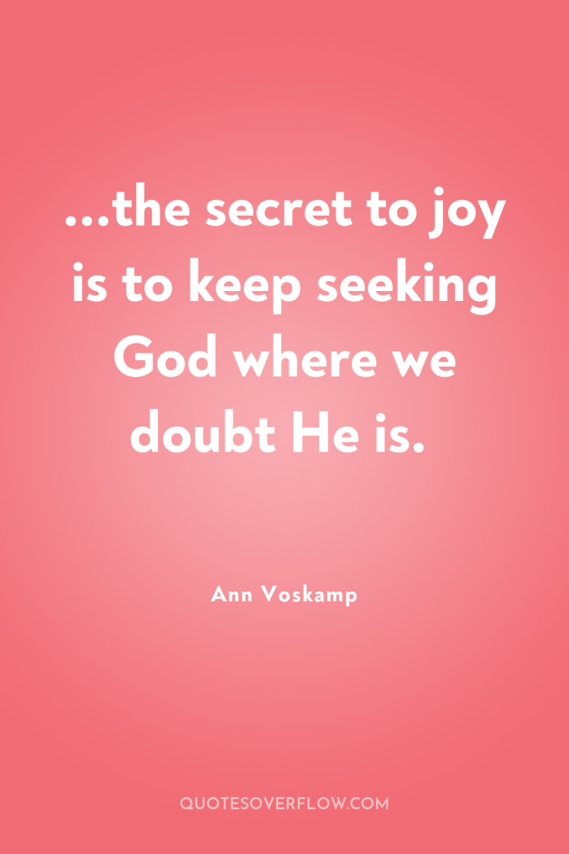 ...the secret to joy is to keep seeking God where...