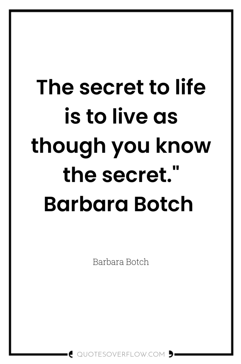 The secret to life is to live as though you...