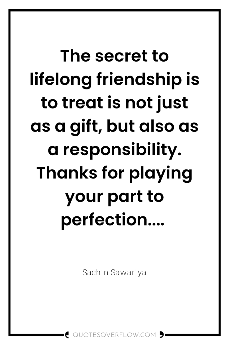 The secret to lifelong friendship is to treat is not...