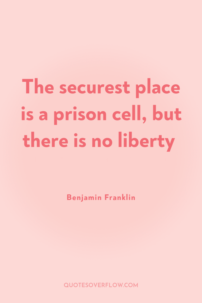 The securest place is a prison cell, but there is...