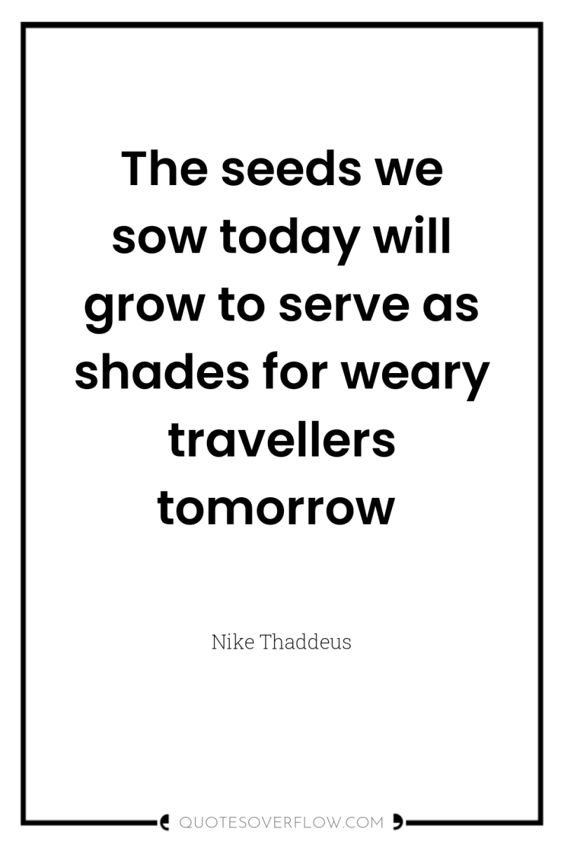 The seeds we sow today will grow to serve as...