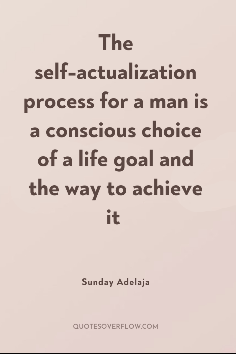 The self-actualization process for a man is a conscious choice...