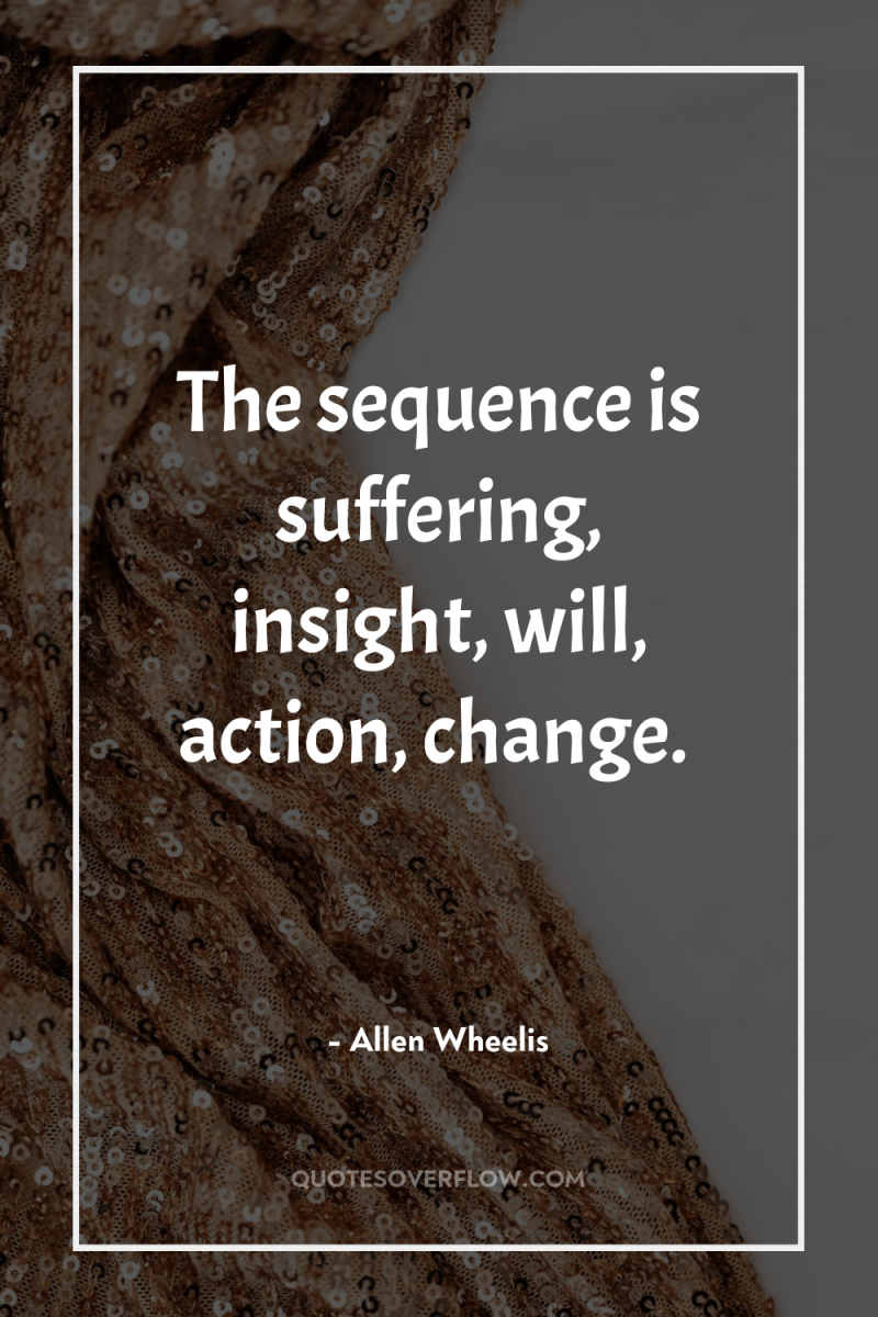 The sequence is suffering, insight, will, action, change. 