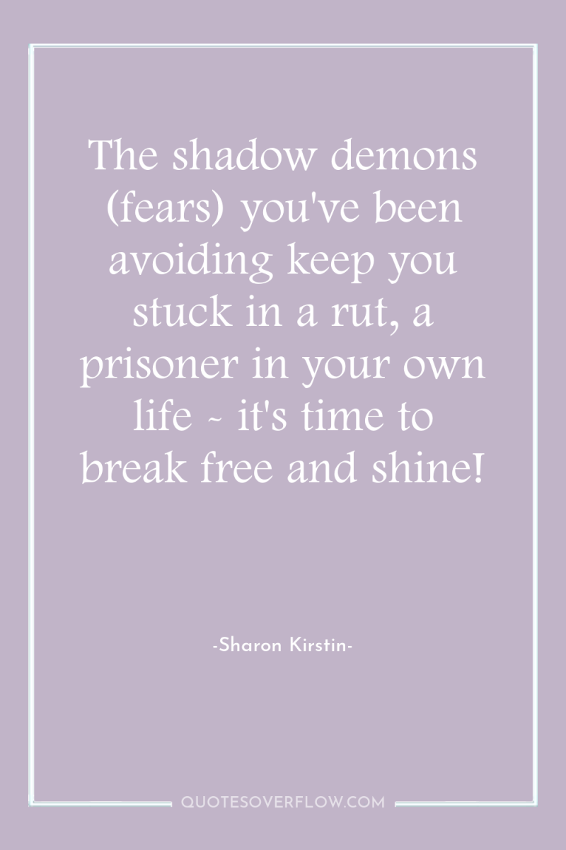 The shadow demons (fears) you've been avoiding keep you stuck...