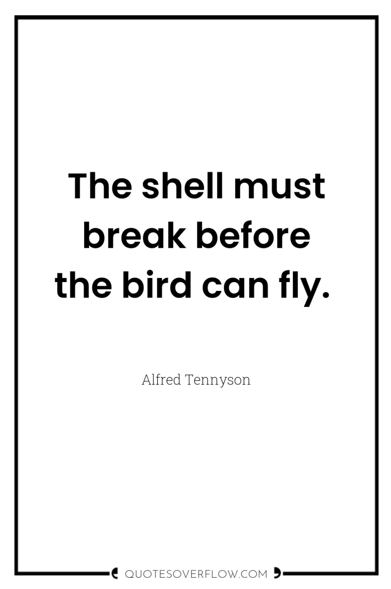 The shell must break before the bird can fly. 