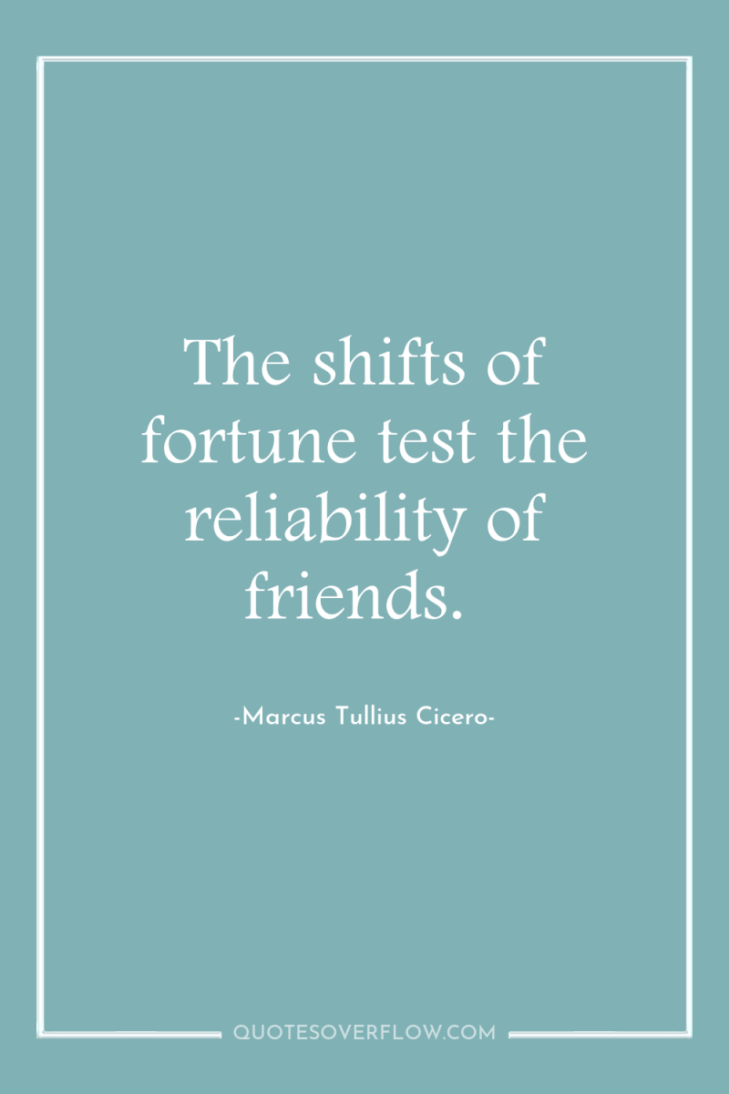 The shifts of fortune test the reliability of friends. 