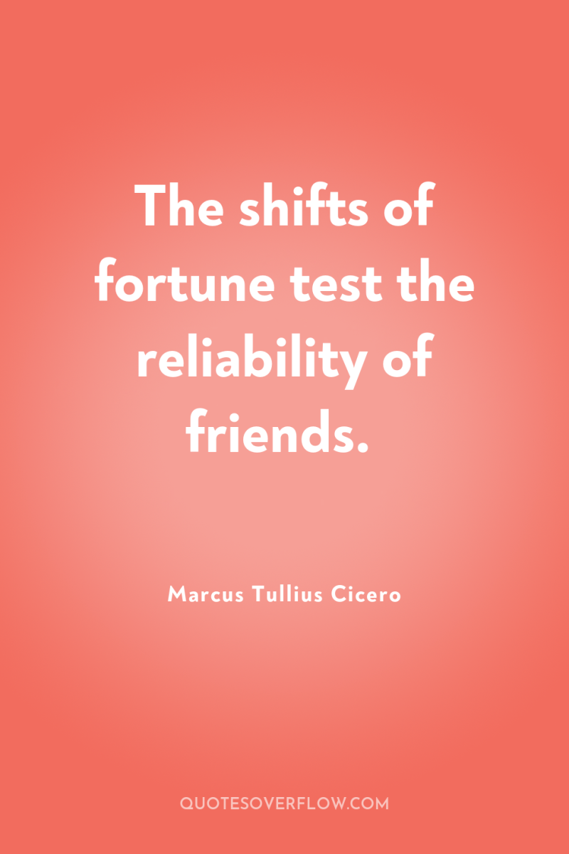 The shifts of fortune test the reliability of friends. 