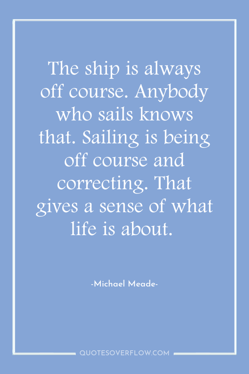 The ship is always off course. Anybody who sails knows...