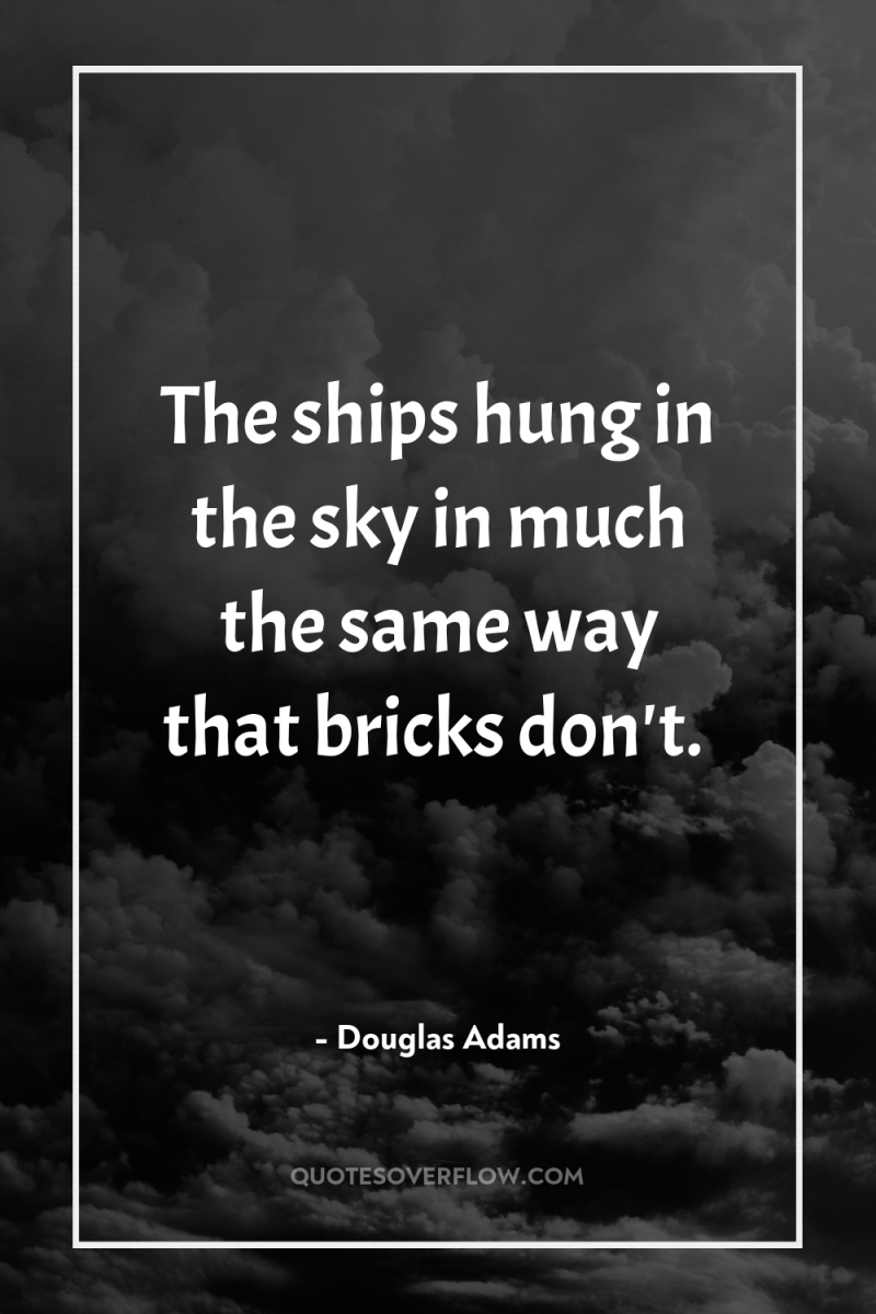 The ships hung in the sky in much the same...