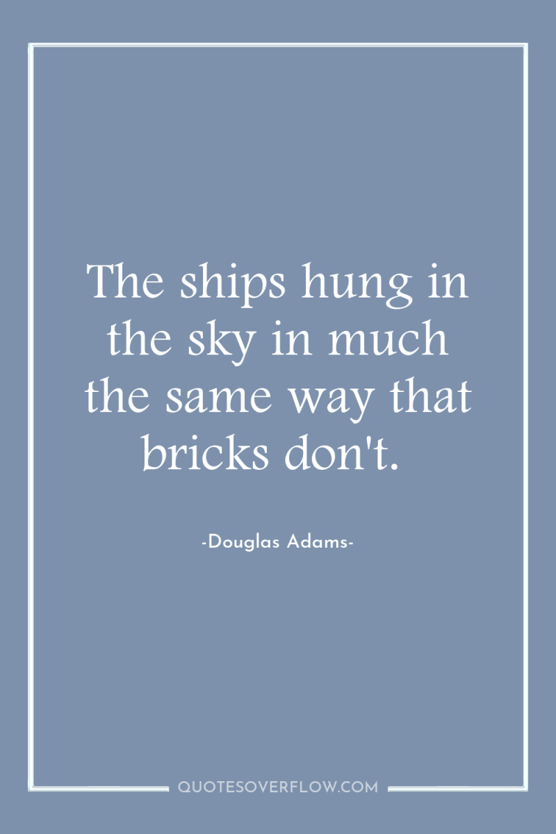 The ships hung in the sky in much the same...