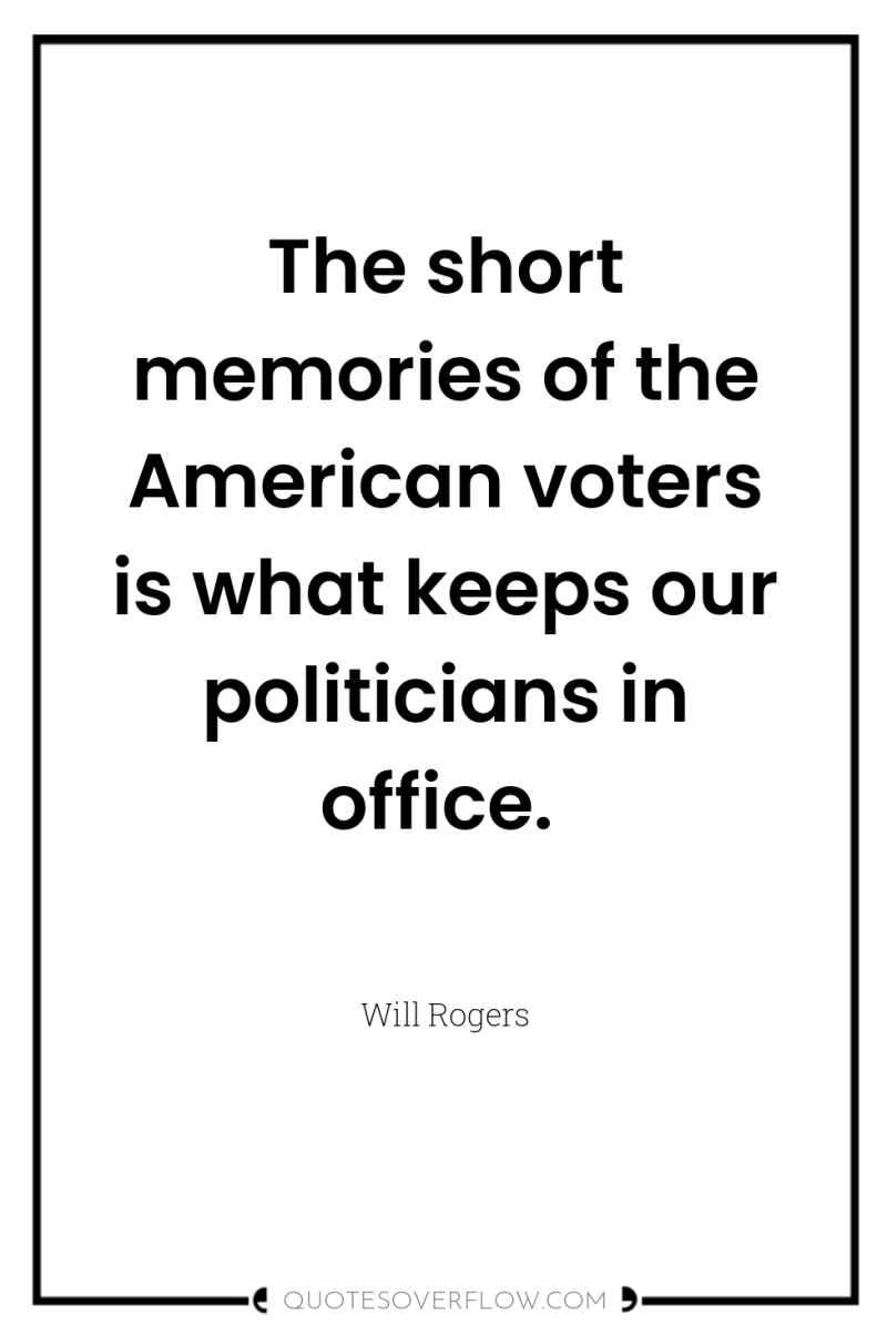The short memories of the American voters is what keeps...