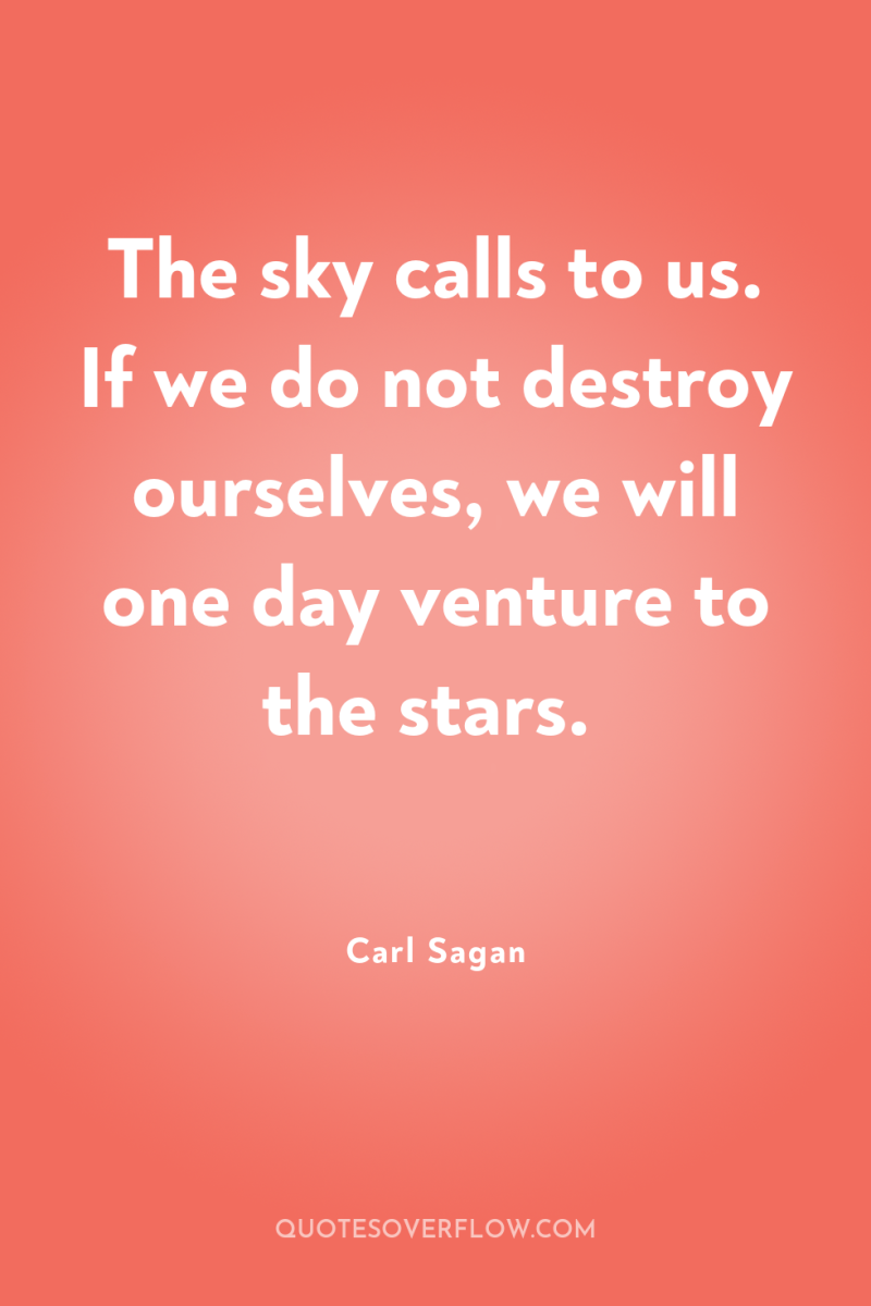 The sky calls to us. If we do not destroy...