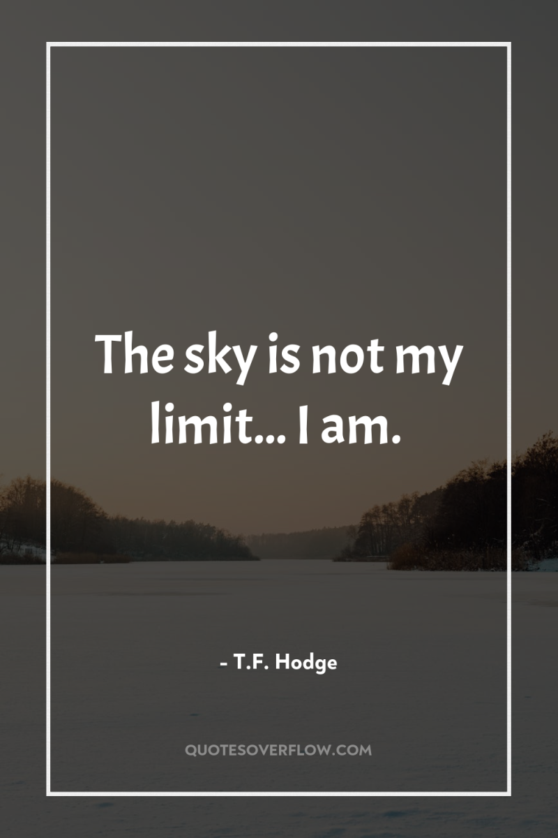 The sky is not my limit... I am. 