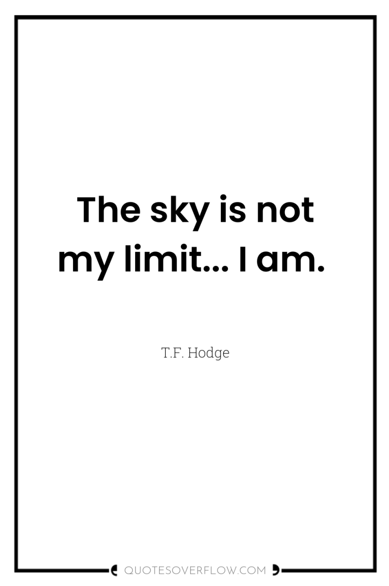 The sky is not my limit... I am. 