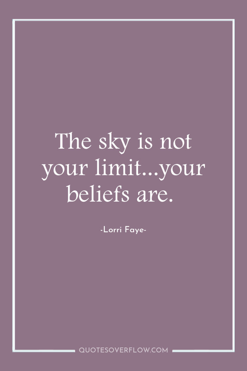 The sky is not your limit...your beliefs are. 