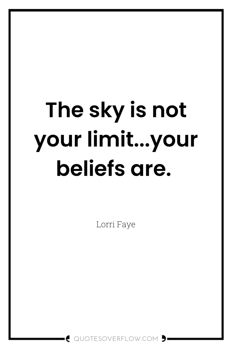 The sky is not your limit...your beliefs are. 