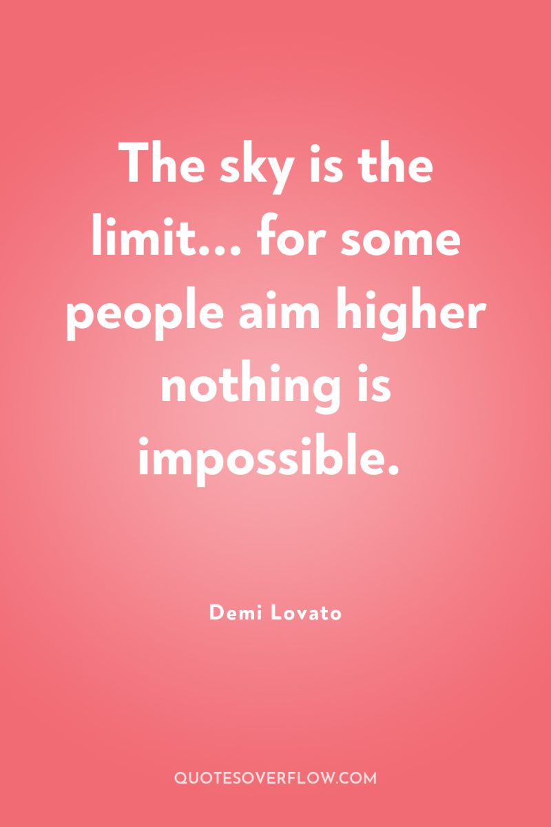 The sky is the limit... for some people aim higher...
