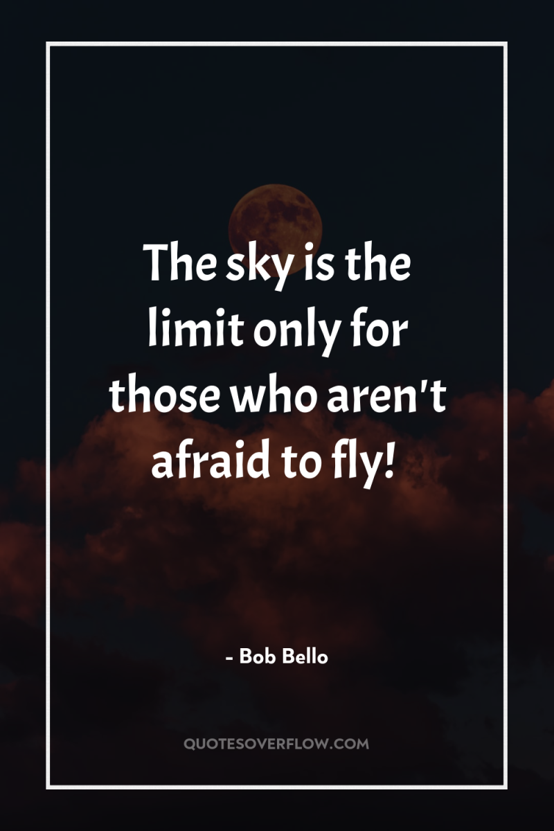 The sky is the limit only for those who aren't...