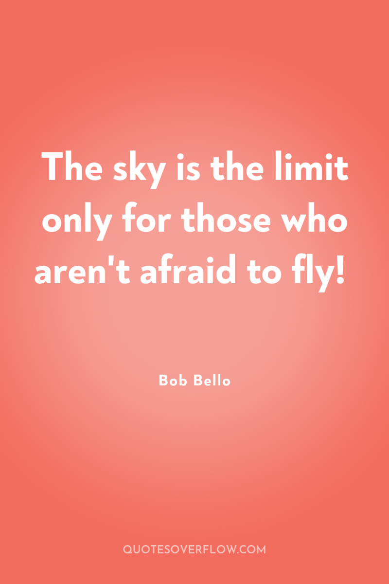 The sky is the limit only for those who aren't...