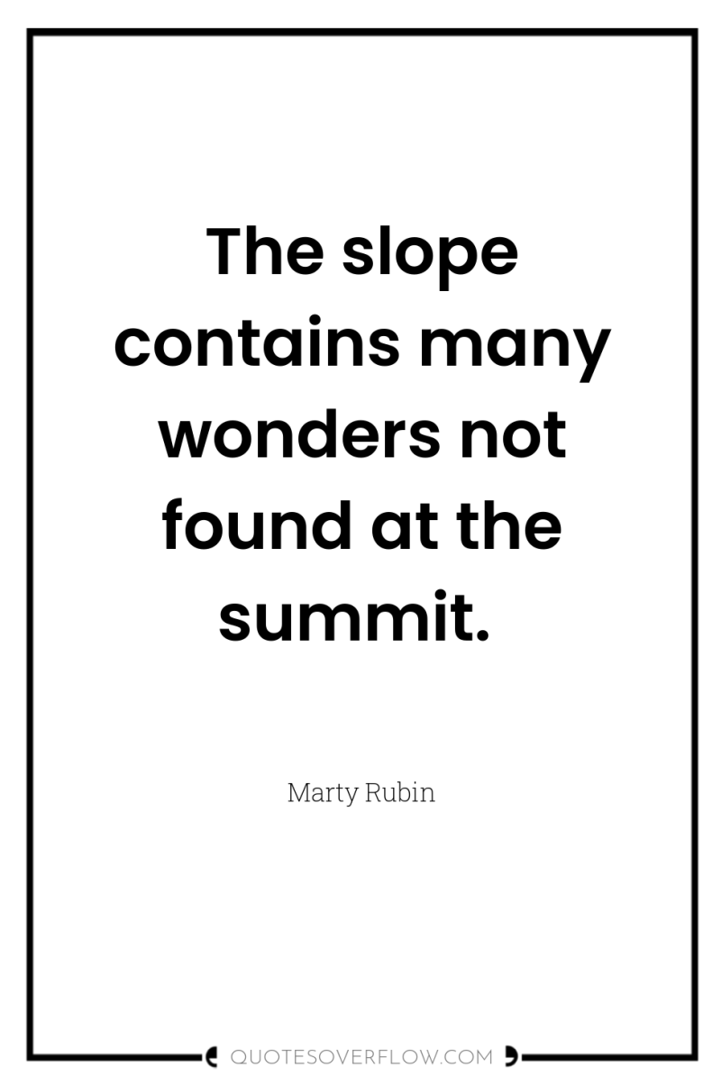 The slope contains many wonders not found at the summit. 