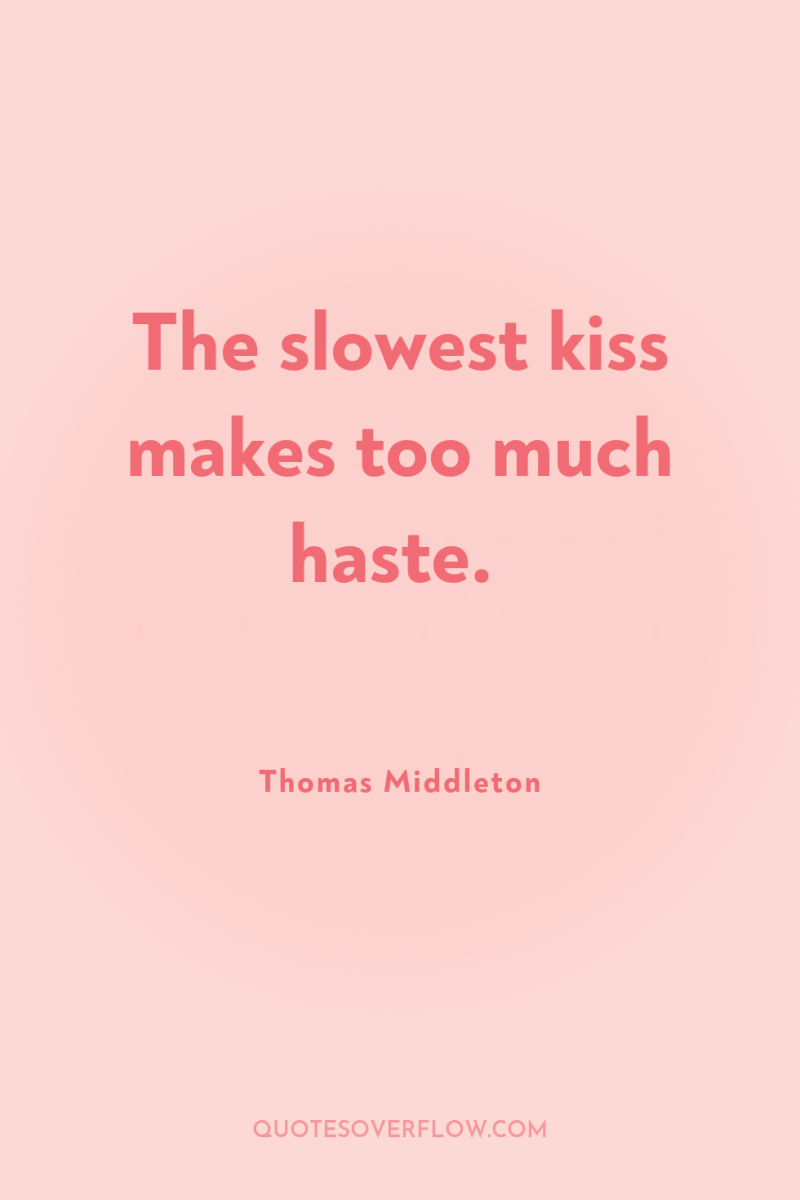 The slowest kiss makes too much haste. 