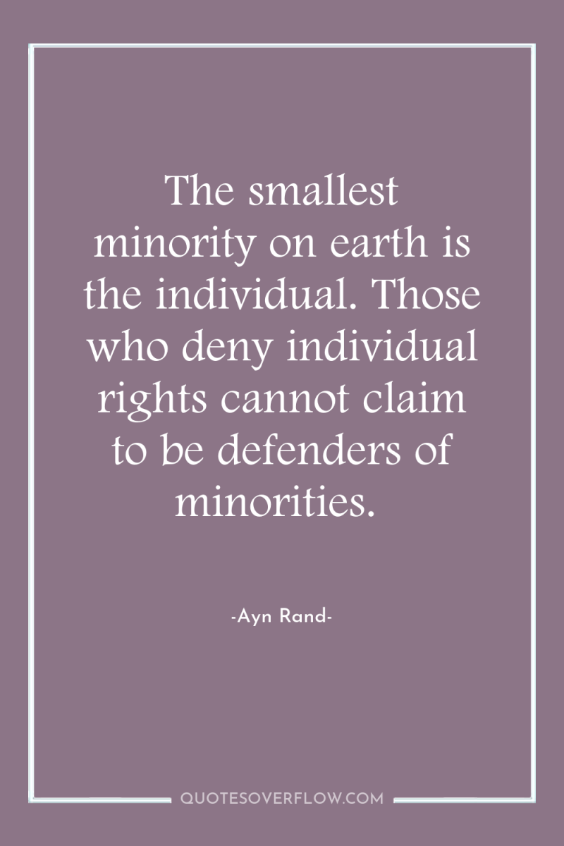 The smallest minority on earth is the individual. Those who...