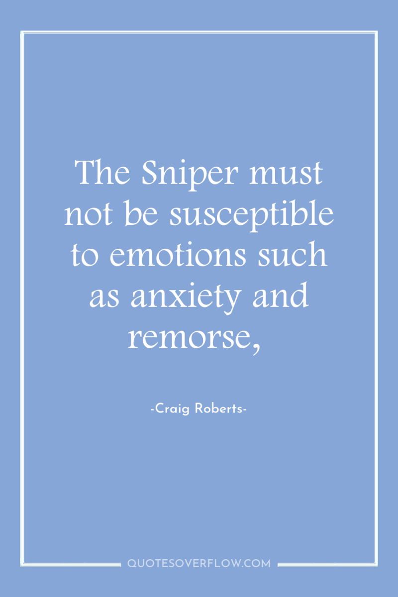 The Sniper must not be susceptible to emotions such as...
