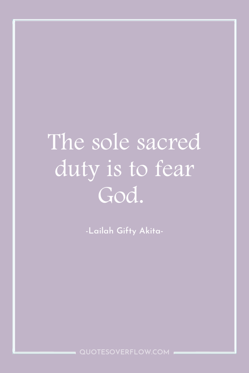 The sole sacred duty is to fear God. 