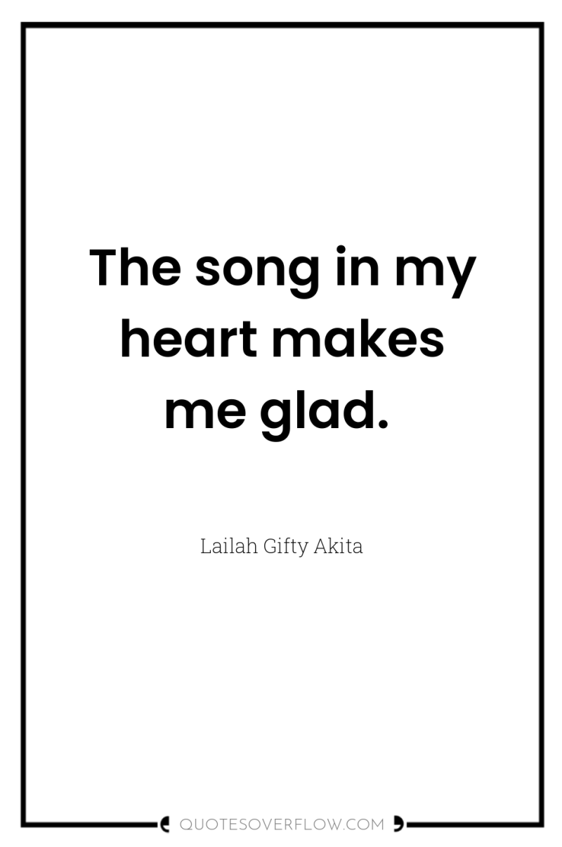 The song in my heart makes me glad. 