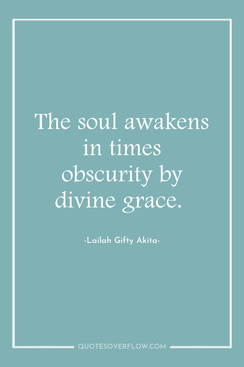 The soul awakens in times obscurity by divine grace. 