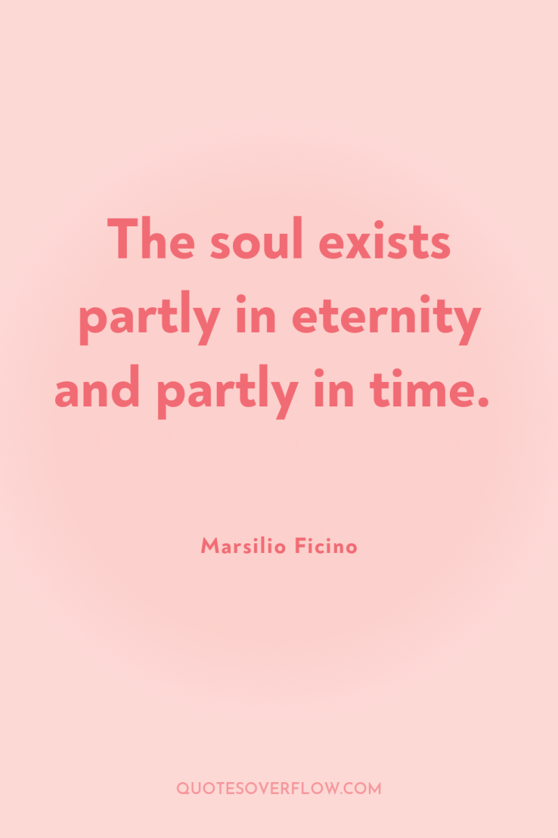 The soul exists partly in eternity and partly in time. 