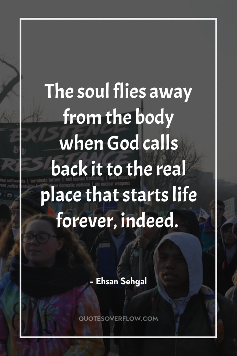 The soul flies away from the body when God calls...