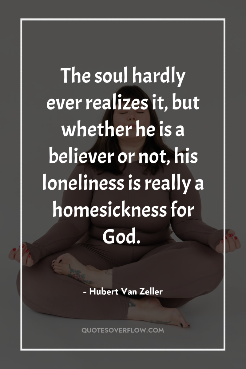 The soul hardly ever realizes it, but whether he is...