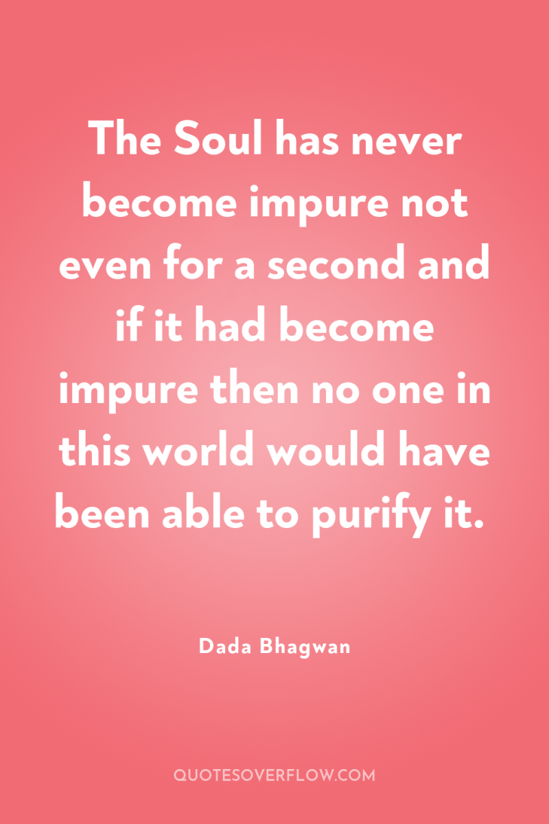 The Soul has never become impure not even for a...