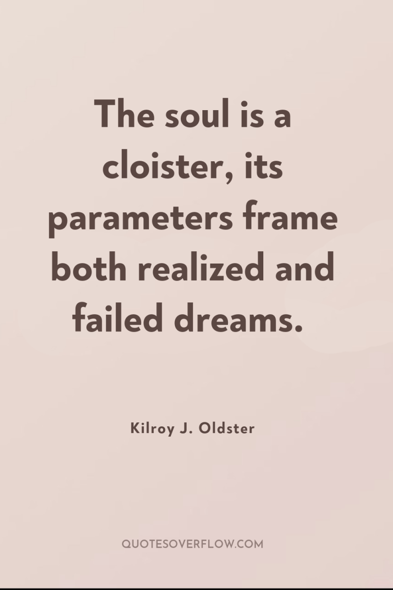 The soul is a cloister, its parameters frame both realized...